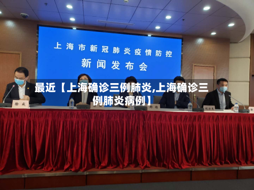 最近【上海确诊三例肺炎,上海确诊三例肺炎病例】