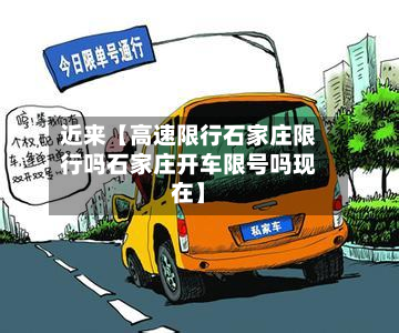 近来【高速限行石家庄限行吗石家庄开车限号吗现在】