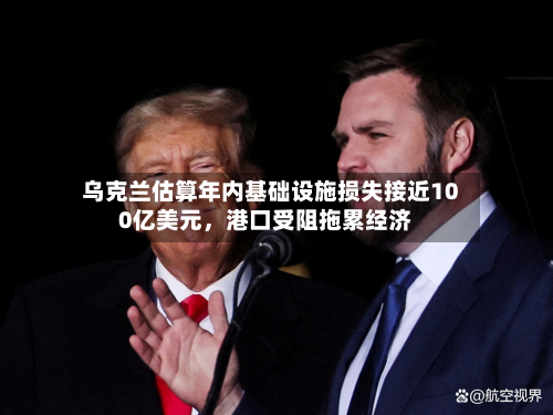 乌克兰估算年内基础设施损失接近100亿美元，港口受阻拖累经济