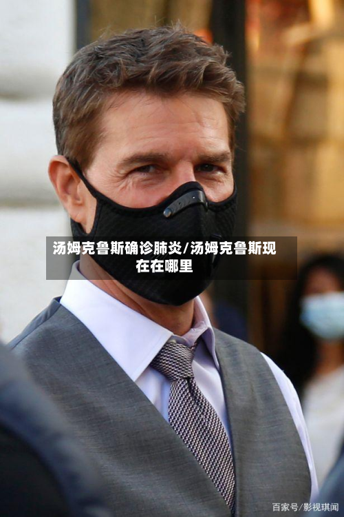 汤姆克鲁斯确诊肺炎/汤姆克鲁斯现在在哪里