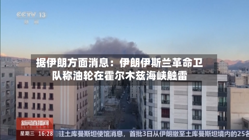 据伊朗方面消息：伊朗伊斯兰革命卫队称油轮在霍尔木兹海峡触雷