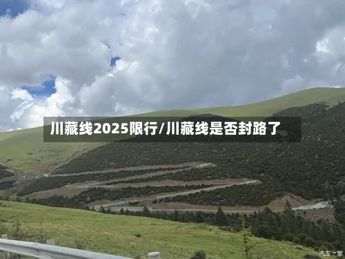 川藏线2025限行/川藏线是否封路了