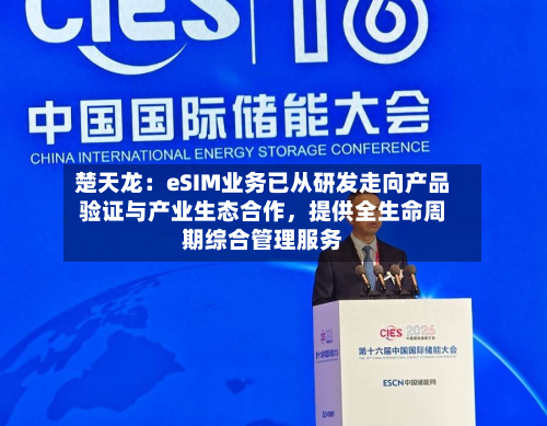 楚天龙：eSIM业务已从研发走向产品验证与产业生态合作，提供全生命周期综合管理服务