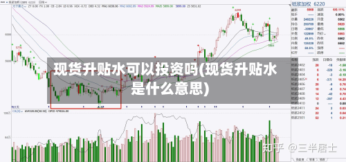现货升贴水可以投资吗(现货升贴水是什么意思)