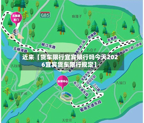 近来【货车限行宜宾限行吗今天2026宜宾货车限行规定】