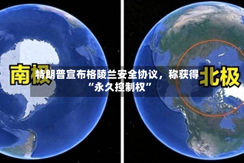 特朗普宣布格陵兰安全协议，称获得“永久控制权	”-第1张图片
