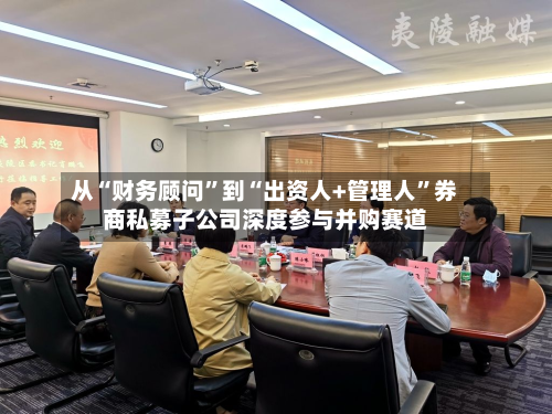 从“财务顾问”到“出资人+管理人”券商私募子公司深度参与并购赛道
