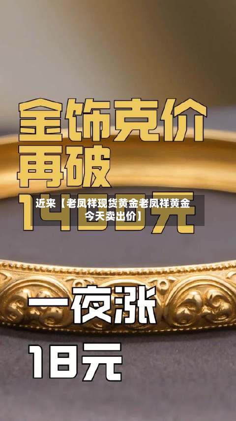 近来【老凤祥现货黄金老凤祥黄金今天卖出价】