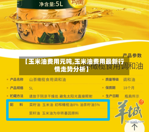 【玉米油费用元吨,玉米油费用最新行情走势分析】-第1张图片