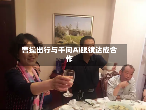 曹操出行与千问AI眼镜达成合作