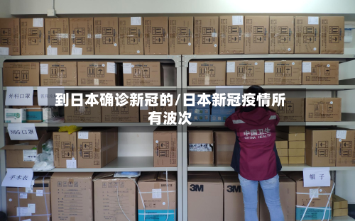 到日本确诊新冠的/日本新冠疫情所有波次