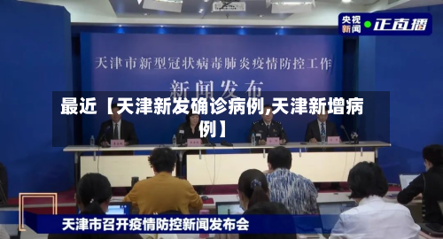 最近【天津新发确诊病例,天津新增病例】