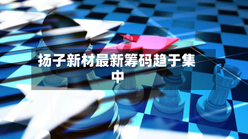 扬子新材最新筹码趋于集中