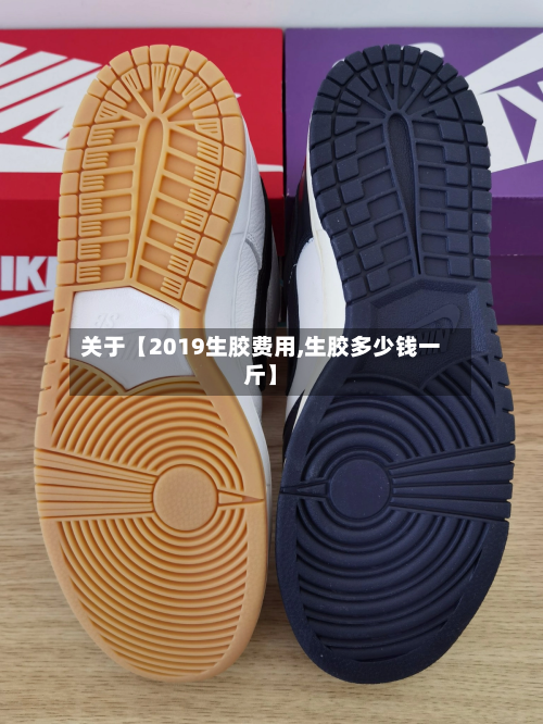 关于【2019生胶费用,生胶多少钱一斤】